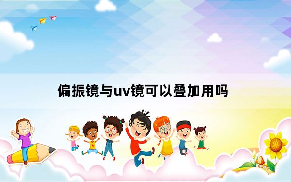 偏振镜与uv镜可以叠加用吗_偏振镜