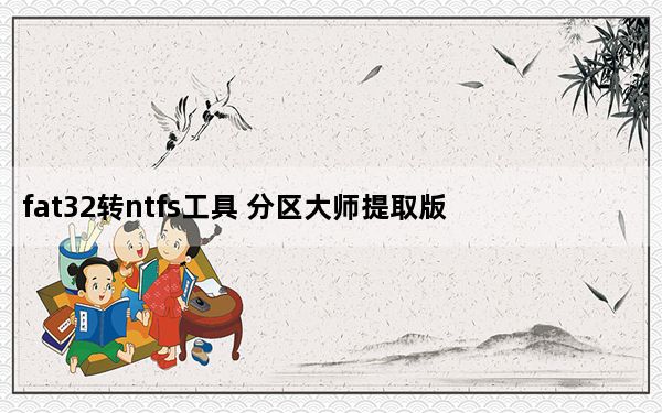 fat32转ntfs工具 分区大师提取版_fat32转ntfs工具 分区大师提取版免费下载