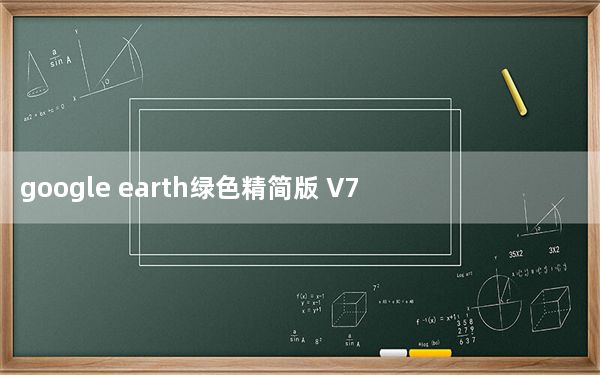 google earth绿色精简版 V7.3.4 最新免费版_google earth绿色精简版 V7.3.4 最新免费