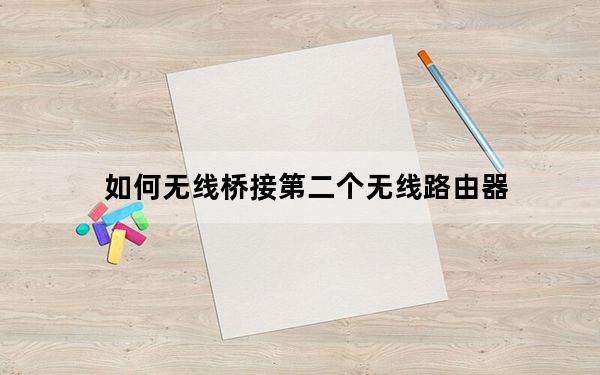 如何无线桥接第二个无线路由器_如何无线上网