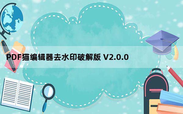 PDF猫编辑器去水印破解版 V2.0.0.3 免费版_PDF猫编辑器去水印破解版 V2.0.0.3 免费版免费下载