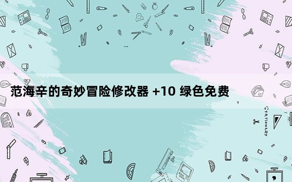 范海辛的奇妙冒险修改器 +10 绿色免费版_范海辛的奇妙冒险修改器 +10 绿色免费版免费下载
