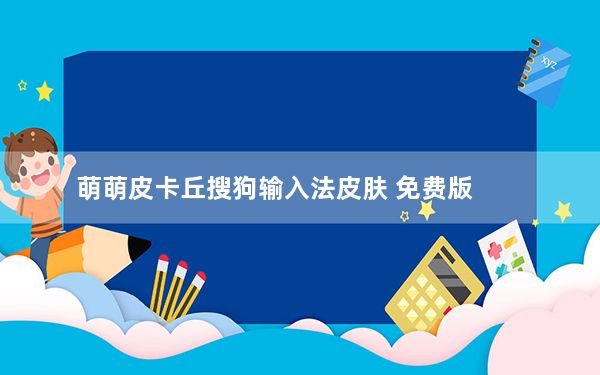 萌萌皮卡丘搜狗输入法皮肤 免费版_萌萌皮卡丘搜狗输入法皮肤 免费版免费下载