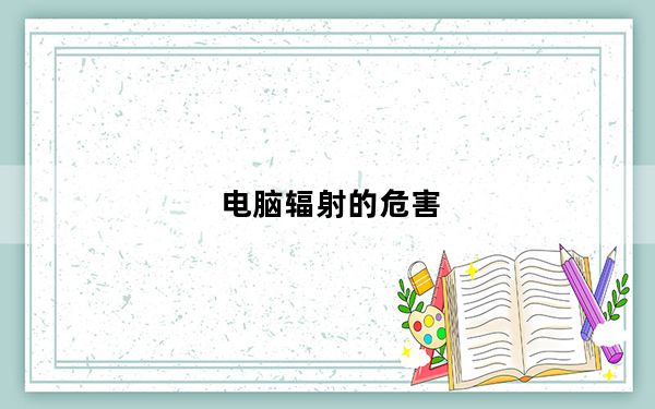 电脑辐射的危害_电脑辐射的危害