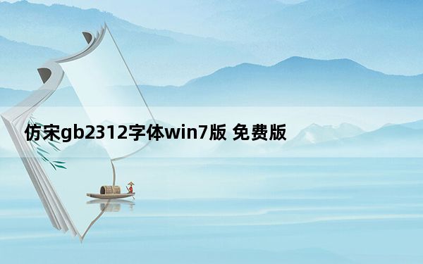仿宋gb2312字体win7版 免费版_仿宋gb2312字体win7版 免费版免费下载
