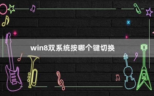 win8双系统按哪个键切换_win8双系统安装