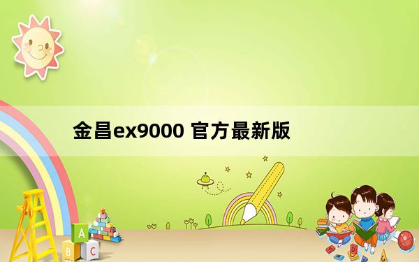 金昌ex9000 官方最新版_金昌ex9000 官方最新版免费下载
