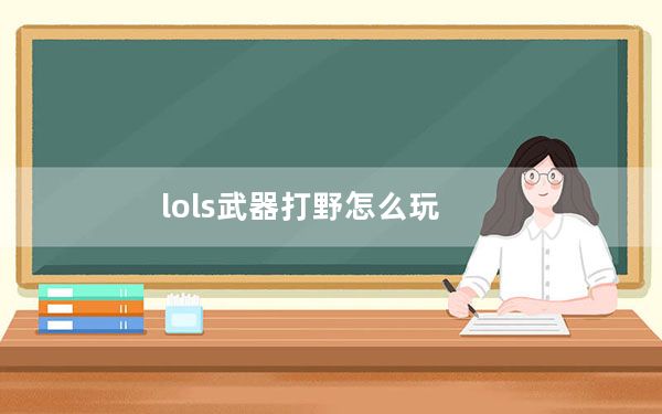 lols武器打野怎么玩_lols7武器大师上分攻略