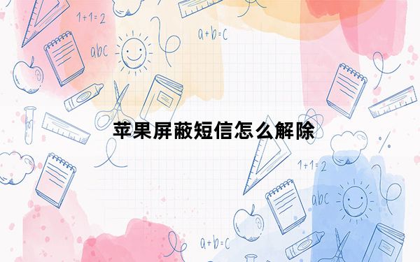 苹果屏蔽短信怎么解除_苹果屏蔽短信