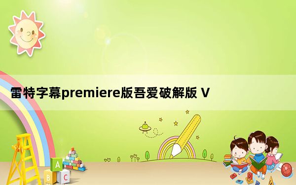 雷特字幕premiere版吾爱破解版 V2.6.0 中文免费版_雷特字幕premiere版吾爱破解版 V2.6.0 中文