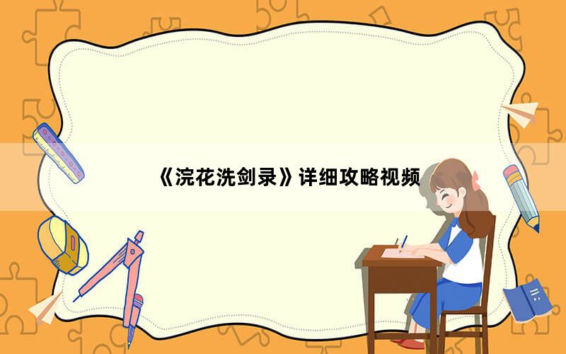 《浣花洗剑录》详细攻略视频_《浣花洗剑录》详细攻略
