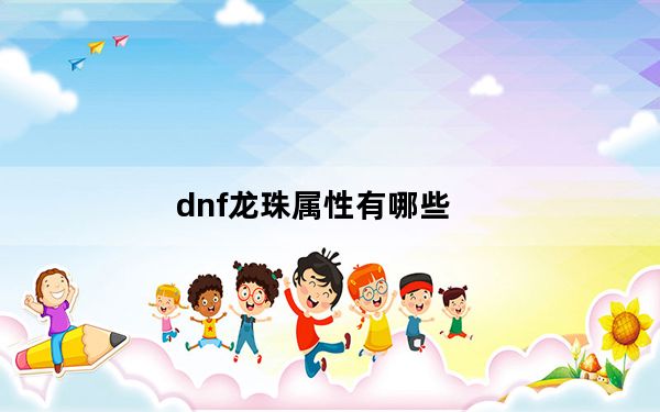dnf龙珠属性有哪些_dnf龙珠属性