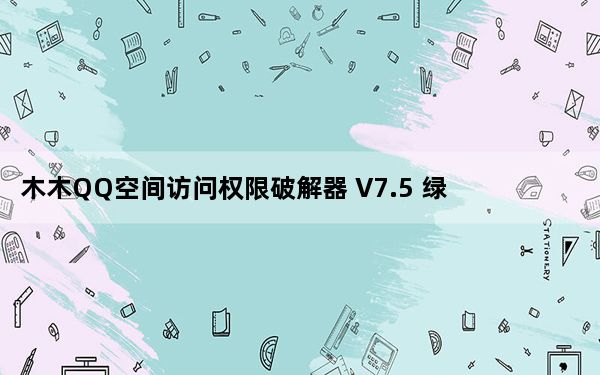 木木QQ空间访问权限破解器 V7.5 绿色免费版_木木QQ空间访问权限破解器 V7.5 绿色免费版免费下载
