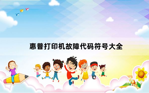 惠普打印机故障代码符号大全_hp打印机故障