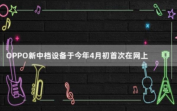 OPPO新中档设备于今年4月初首次在网上发现