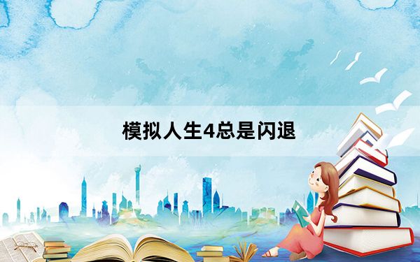 模拟人生4总是闪退_模拟人生4闪退