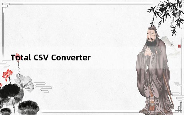 Total CSV Converter_CSV多格式转换器 V3.1.1.181 破解版_Total CSV Conve
