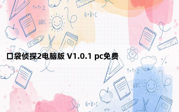 口袋侦探2电脑版 V1.0.1 pc免费版_口袋侦探2电脑版 V1.0.1 pc免费版免费下载