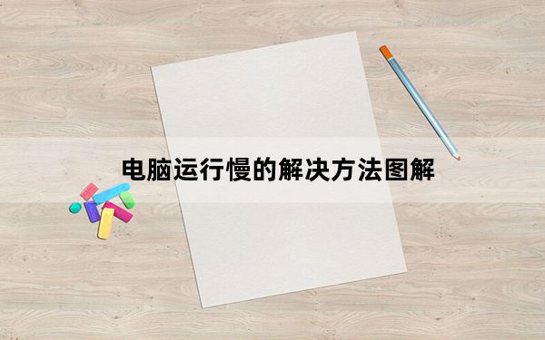 电脑运行慢的解决方法图解_电脑运行慢的解决方法