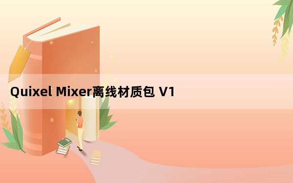 Quixel Mixer离线材质包 V1.0 最新免费版_Quixel Mixer离线材质包 V1.0 最新免费版免费下