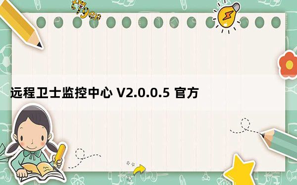 远程卫士监控中心 V2.0.0.5 官方版_远程卫士监控中心 V2.0.0.5 官方版免费下载