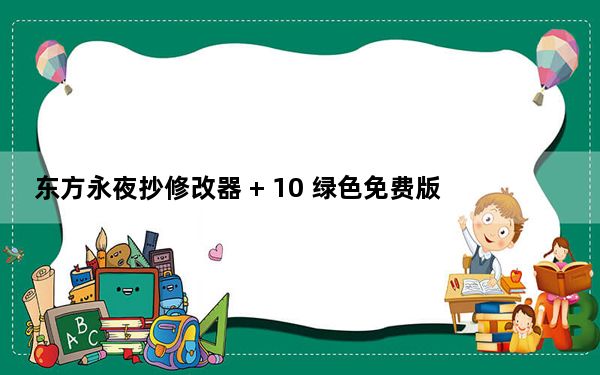 东方永夜抄修改器 + 10 绿色免费版_东方永夜抄修改器 + 10 绿色免费版免费下载
