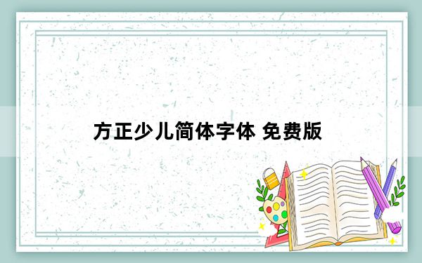 方正少儿简体字体 免费版_方正少儿简体字体 免费版免费下载