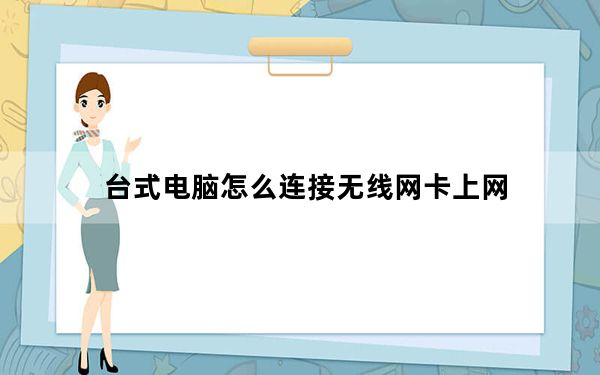 台式电脑怎么连接无线网卡上网_台式电脑怎么连接无线路由器
