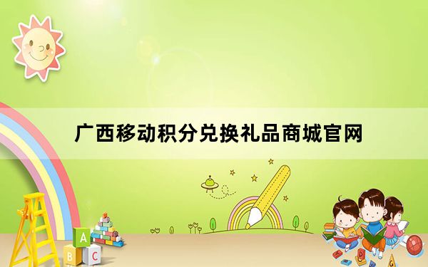 广西移动积分兑换礼品商城官网_广西移动积分兑换