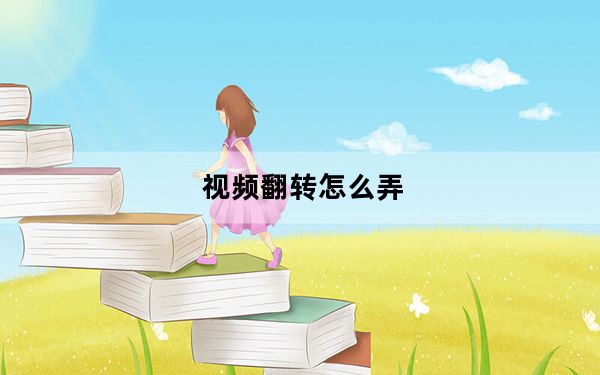 视频翻转怎么弄_视频翻转