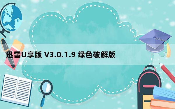 迅雷U享版 V3.0.1.9 绿色破解版_迅雷U享版 V3.0.1.9 绿色破解版免费下载