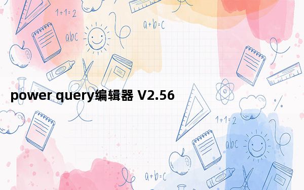 power query编辑器 V2.56.5023.1181 免费中文版_power query编辑器 V2.56.50