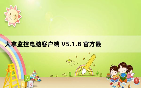 大拿监控电脑客户端 V5.1.8 官方最新版_大拿监控电脑客户端 V5.1.8 官方最新版免费下载