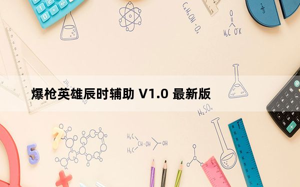 爆枪英雄辰时辅助 V1.0 最新版_爆枪英雄辰时辅助 V1.0 最新版免费下载