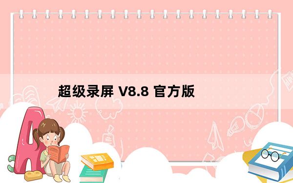 超级录屏 V8.8 官方版_超级录屏 V8.8 官方版免费下载