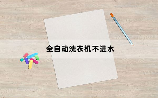 全自动洗衣机不进水_全自动洗衣机不进水