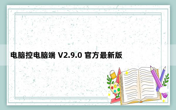 电脑控电脑端 V2.9.0 官方最新版_电脑控电脑端 V2.9.0 官方最新版免费下载