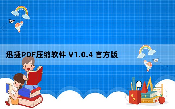 迅捷PDF压缩软件 V1.0.4 官方版_迅捷PDF压缩软件 V1.0.4 官方版免费下载