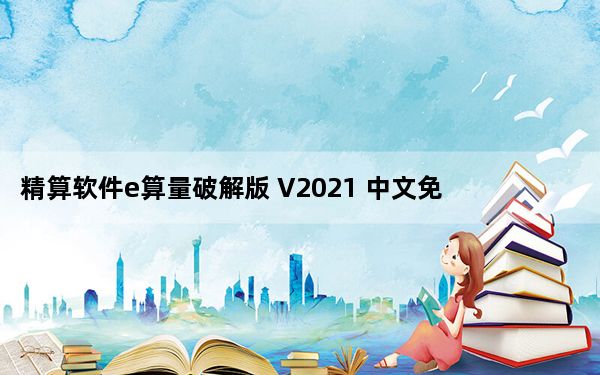 精算软件e算量破解版 V2021 中文免费版_精算软件e算量破解版 V2021 中文免费版免费下载