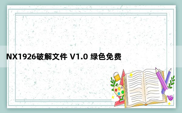 NX1926破解文件 V1.0 绿色免费版_NX1926破解文件 V1.0 绿色免费版免费下载