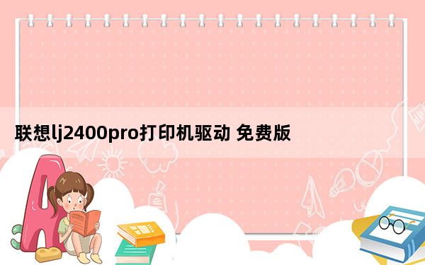 联想lj2400pro打印机驱动 免费版_联想lj2400pro打印机驱动 免费版免费下载