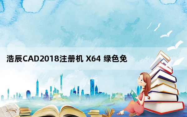 浩辰CAD2018注册机 X64 绿色免费版_浩辰CAD2018注册机 X64 绿色免费版免费下载