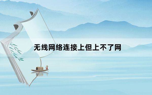 无线网络连接上但上不了网_无线网络连接上但上不了网