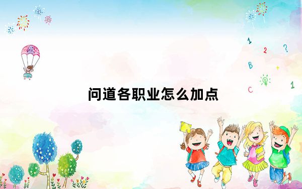 问道各职业怎么加点_《问道》各职业加点攻略