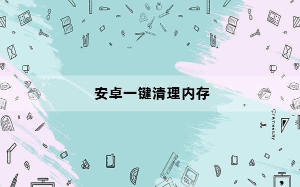 安卓一键清理内存_安卓一键清理内存