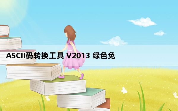 ASCII码转换工具 V2013 绿色免费版_ASCII码转换工具 V2013 绿色免费版免费下载