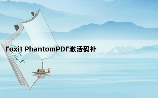 Foxit PhantomPDF激活码补丁 V1.0 绿色免费版_Foxit PhantomPDF激活码补丁 V1.0