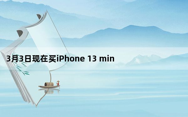 3月3日现在买iPhone 13 mini还是等2022年买iPhone SE