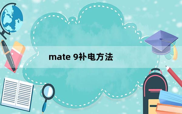 mate 9补电方法_mate 9