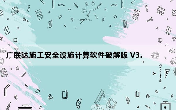 广联达施工安全设施计算软件破解版 V3.0.0.409 最新免费版_广联达施工安全设施计算软件破解版 V3.0.0.40